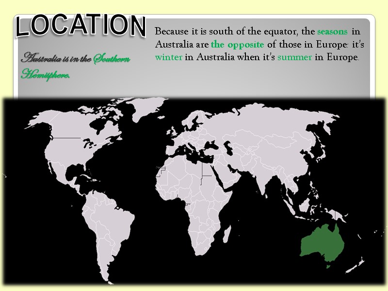 Australia is in the Southern Hemisphere. Because it is south of the equator, the